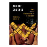 DOUBLE CROSSED: BLACK FEMALE INTERSECTIONALITY IN HOLLYWOOD