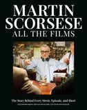 MARTIN SCORSESE ALL THE FILMS:  THE STORY BEHIND EVERY MOVIE, EPISODE, AND SHORT