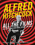 ALFRED HITCHCOCK ALL THE FILMS:  THE STORY BEHIND EVERY MOVIE, EPISODE, AND SHORT
