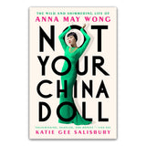 NOT YOUR CHINA DOLL: THE WILD AND SHIMMERING LIFE OF ANNA MAY WONG