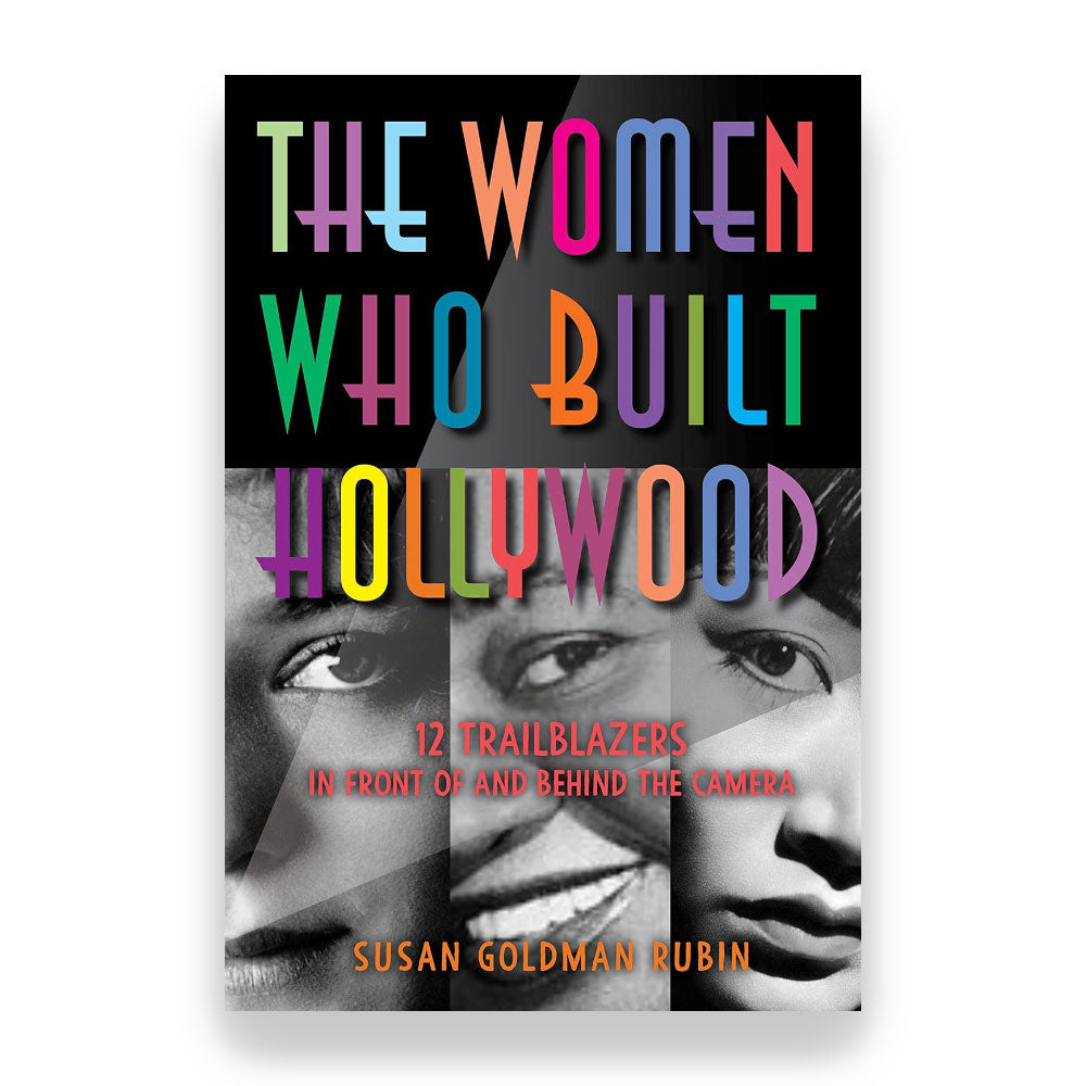 THE WOMEN WHO BUILT HOLLYWOOD: 12 TRAILBLAZERS IN FRONT OF AND BEHIND THE CAMERA